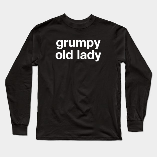 "grumpy old lady" in plain white letters - claim it with pride (and get off my lawn) Long Sleeve T-Shirt by TheBestWords